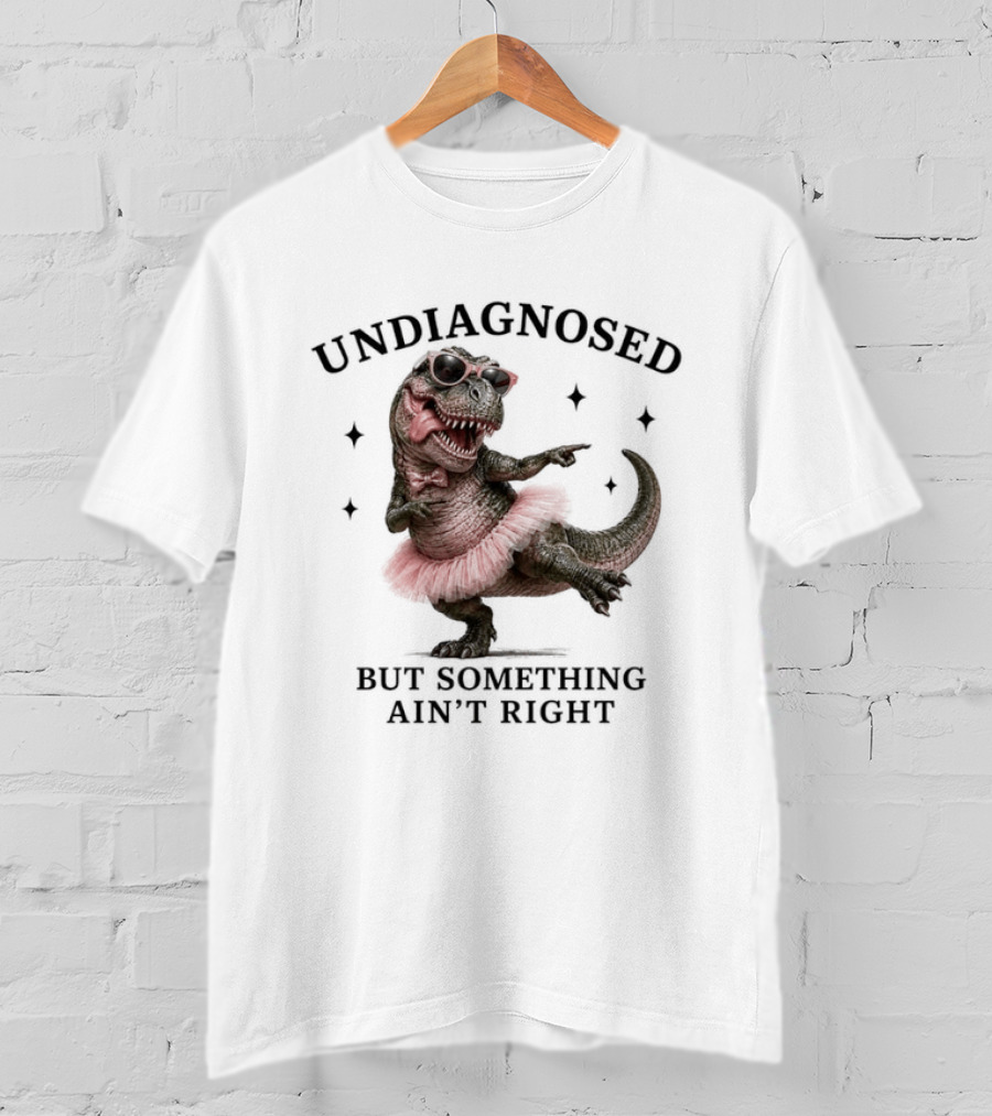 Undiagnosed Dinosaur In Tutu But Something Ain't Right T-Shirt