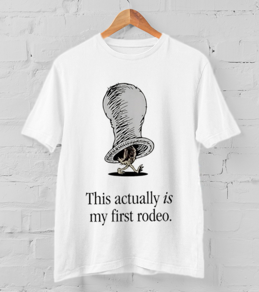 Dr Seuss Chicken In A Hat This Actually Is My First Rodeo T-Shirt