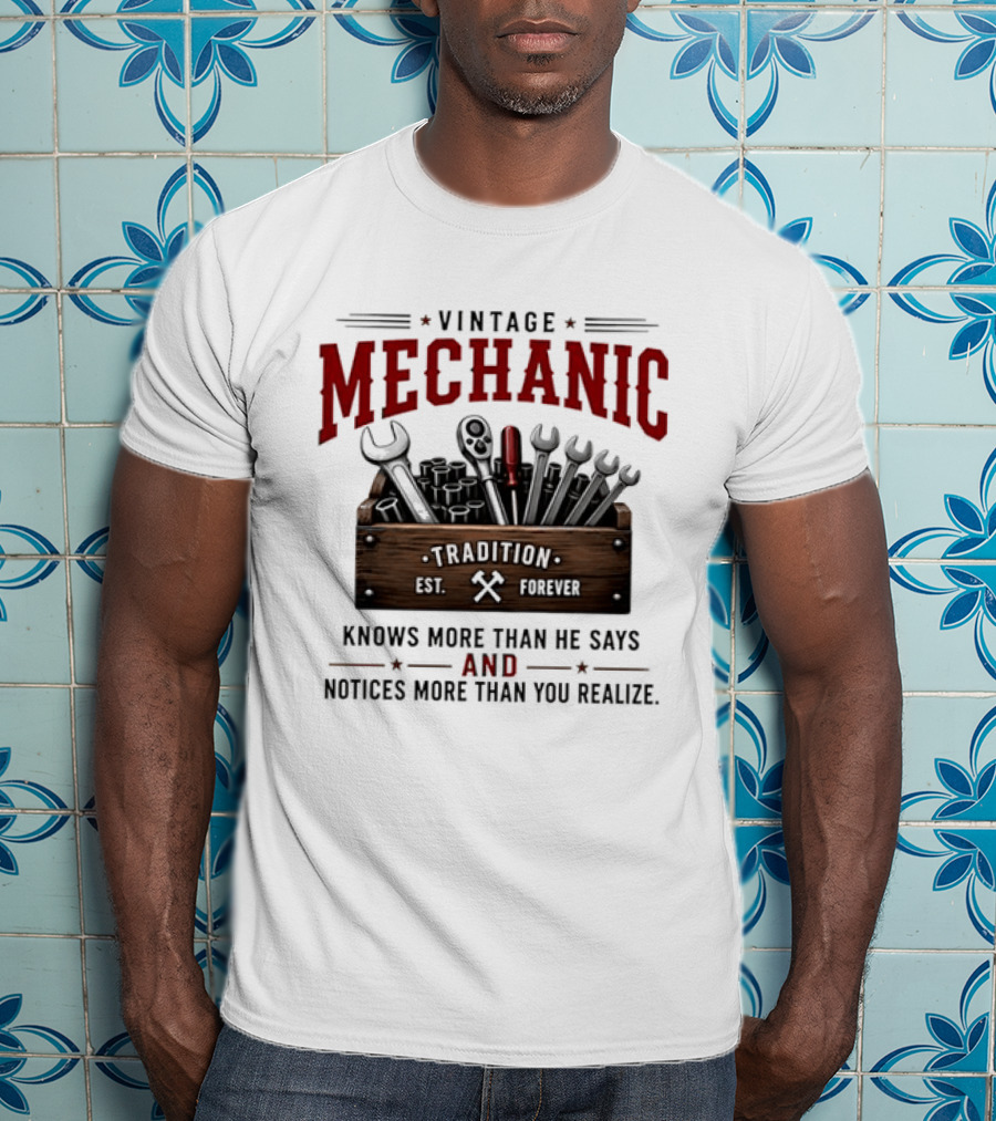Vintage Mechanic Tradition Knows More Than He Says And Notices More Than You Realize T-Shirt