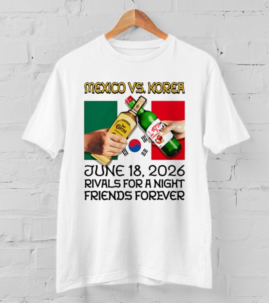 Mexico Vs Korea June 18 2026 Tequila Cheers Rivals For A Night Friends Forever T-Shirt
