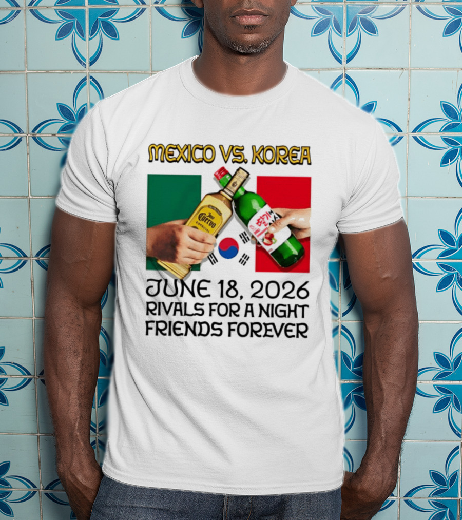 Mexico Vs Korea June 18 2026 Tequila Cheers Rivals For A Night Friends Forever T-Shirt