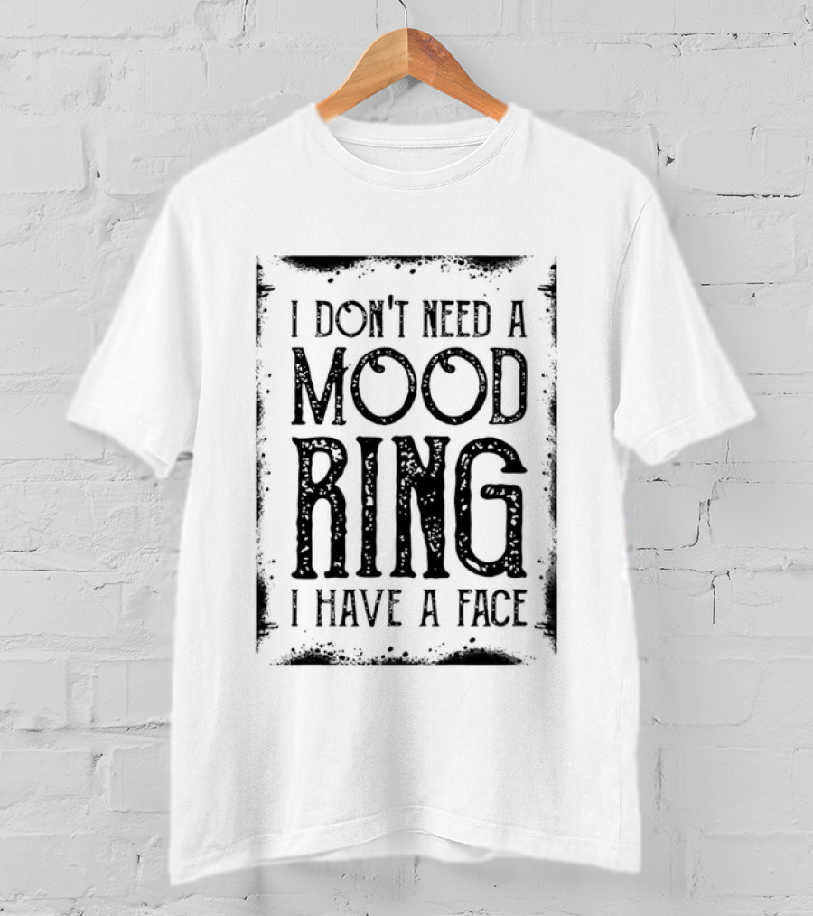 I Don't Need A Mood Ring I Have A Face Humor T-Shirt