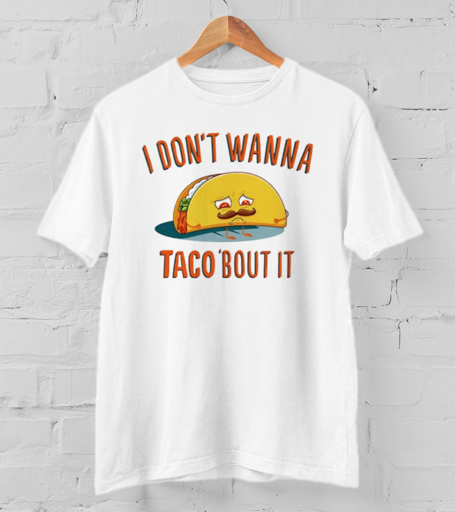 Sad Taco Mustache Humor I Don't Wanna Taco Bout It Pun T-Shirt