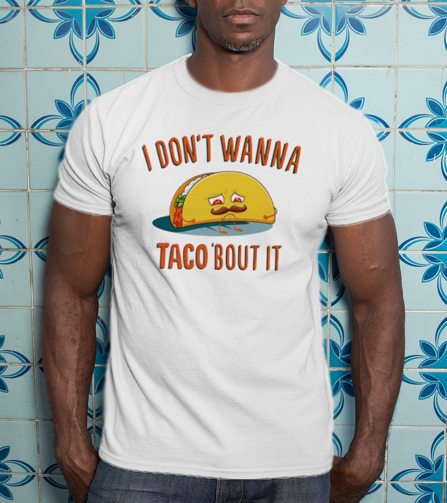 Sad Taco Mustache Humor I Don't Wanna Taco Bout It Pun T-Shirt