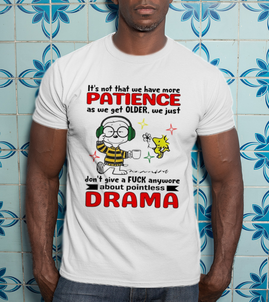 Smoopy We Just Don't Give A F*ck Anymore About Pointless Drama With Patience As We Get Older T-Shirt
