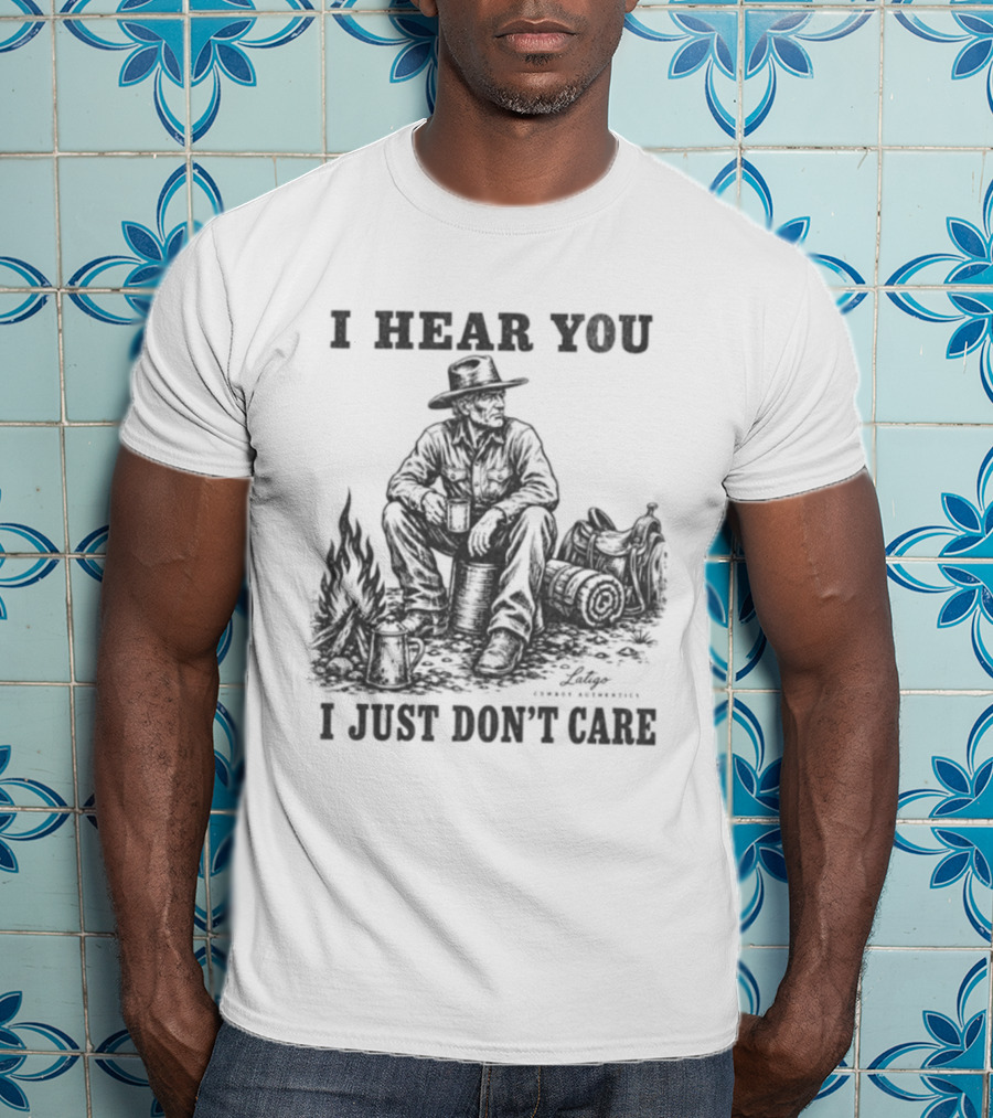 I Hear You I Just Dont Care Cowboy Campfire Scene T-Shirt