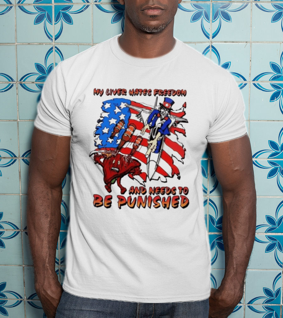 My Liver Hates Freedom Uncle Sam USA Needs To Be Punished T-Shirt