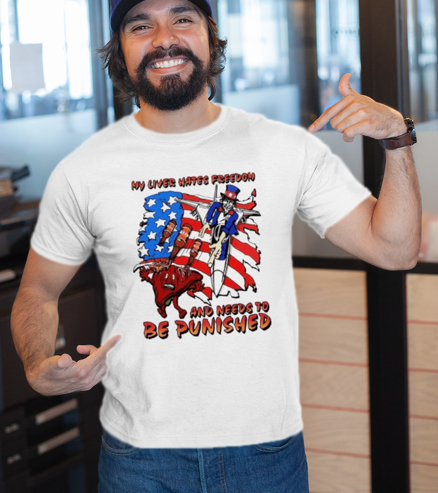 My Liver Hates Freedom Uncle Sam USA Needs To Be Punished T-Shirt