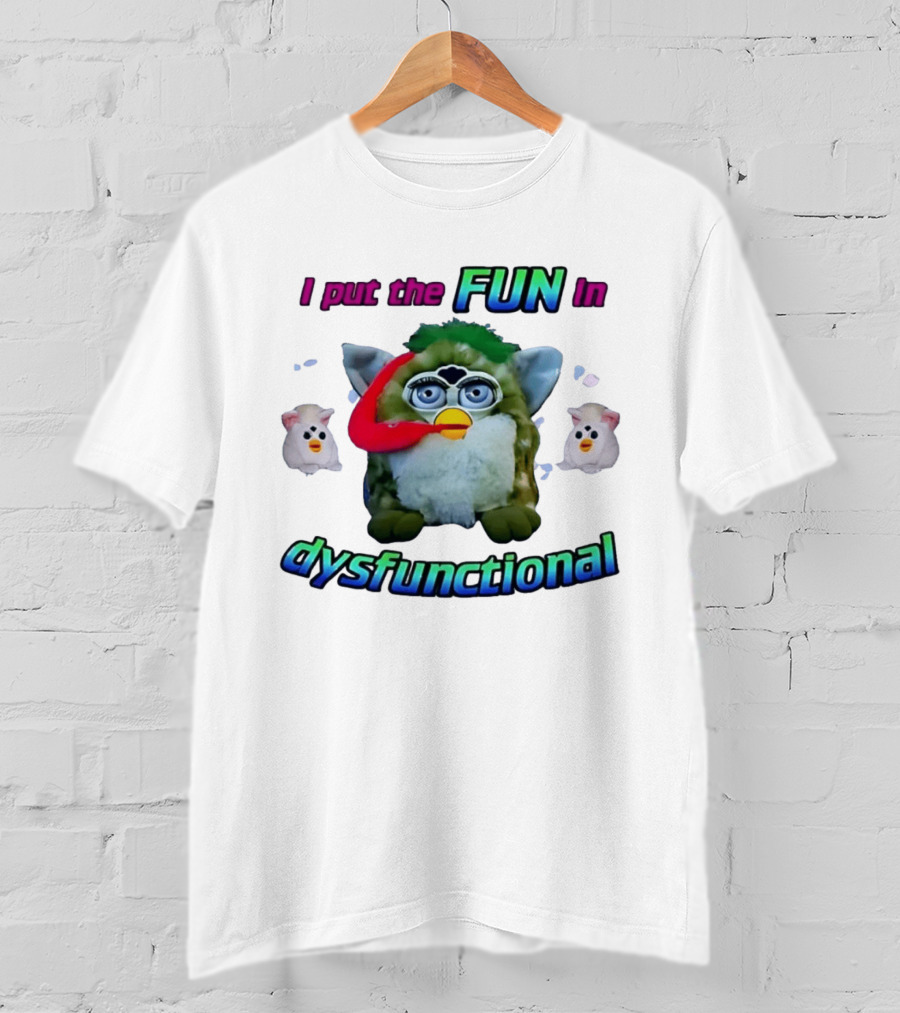 I Put The FUN In Dysfunctional Furby Nostalgia Humor Trend T-Shirt