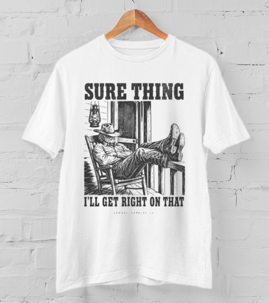 Sure Thing I'll Get Right On That Cowboy In Rocking Chair T-Shirt
