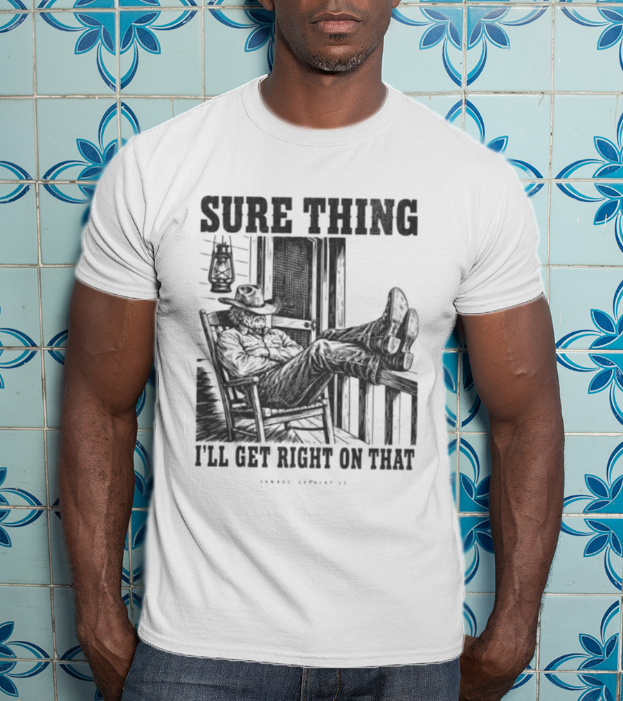 Sure Thing I'll Get Right On That Cowboy In Rocking Chair T-Shirt