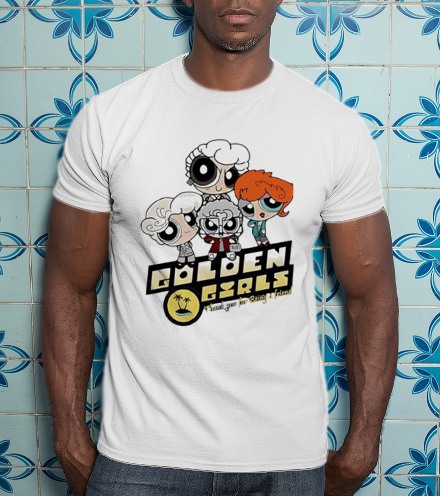 The Powerpuff Girls Golden Girls Thank You For Being A Friend T-Shirt
