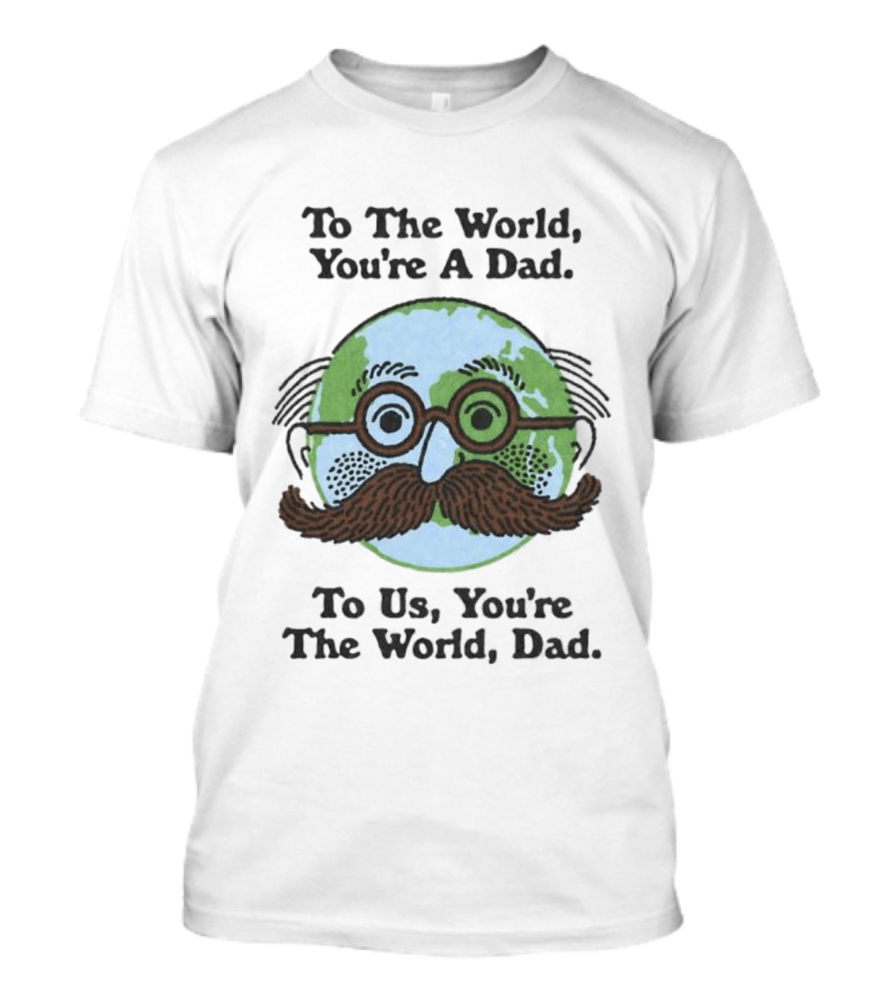 To The World You're A Dad To Us You're The World Dad Father's Day T-Shirt