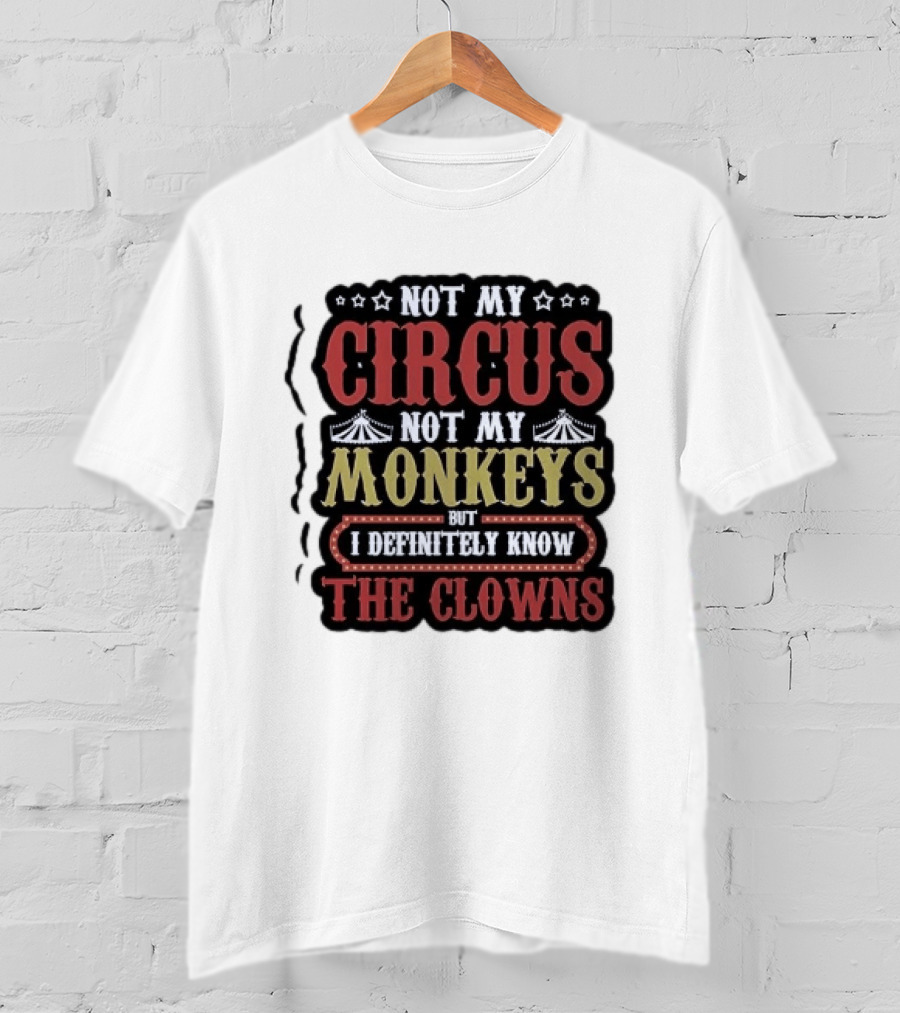 Not My Circus Not My Monkeys But I Definitely Know The Clowns T-Shirt