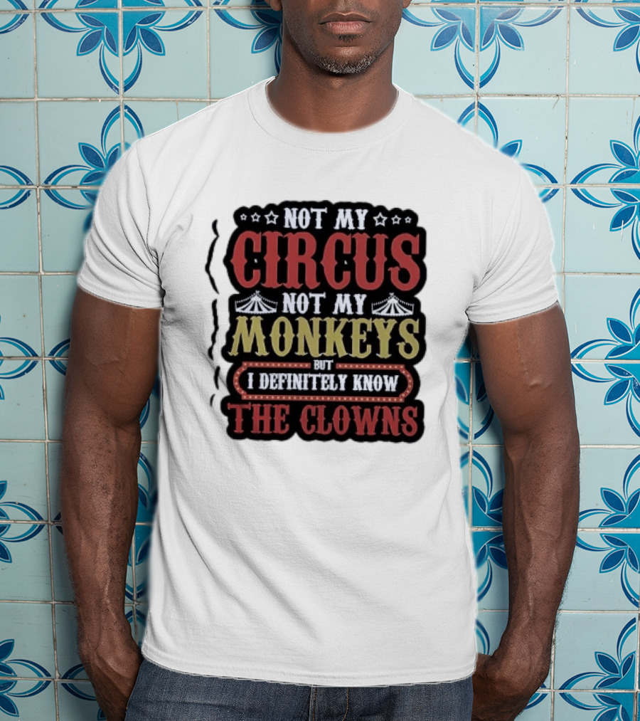 Not My Circus Not My Monkeys But I Definitely Know The Clowns T-Shirt
