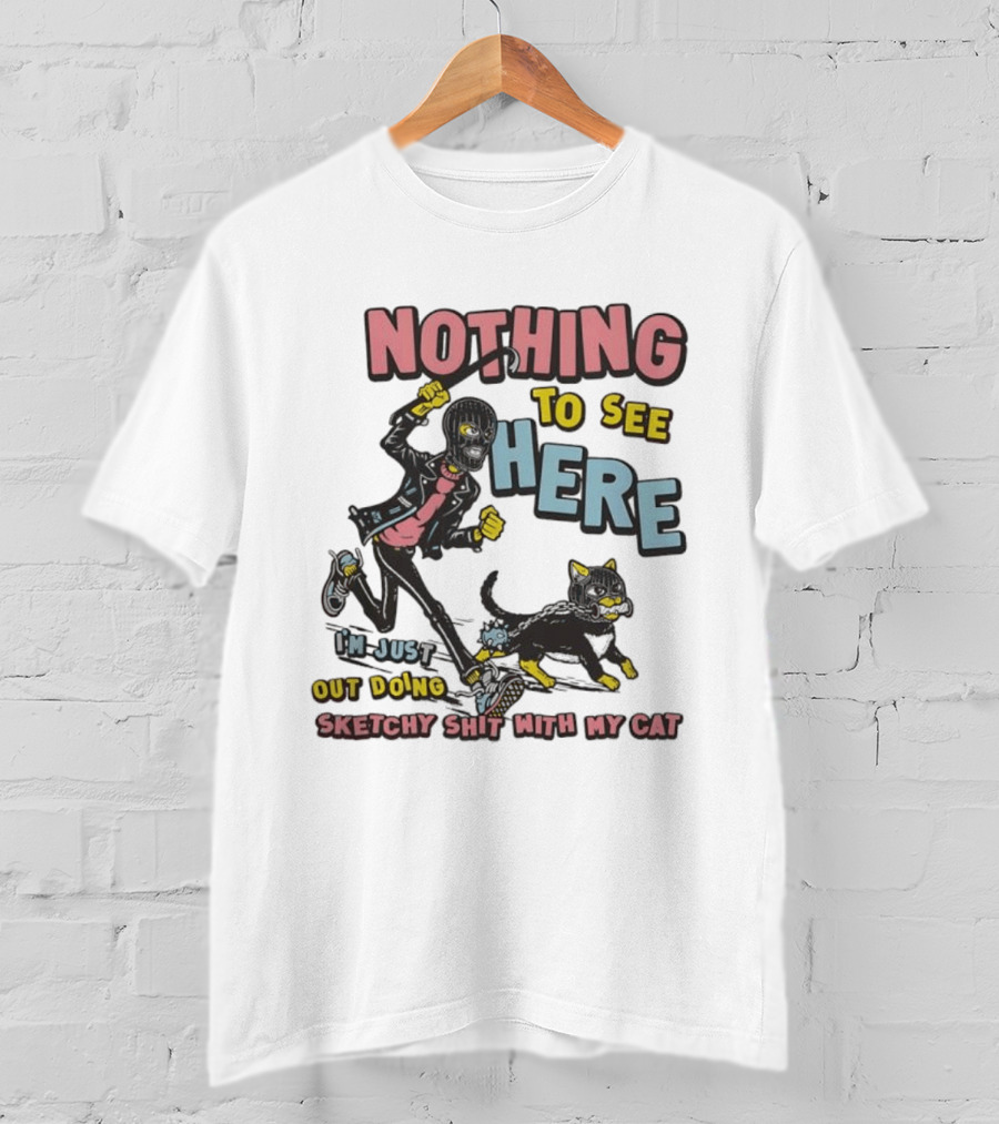 Nothing To See Here Just Out Doing Sketchy Shit With My Cat T-Shirt