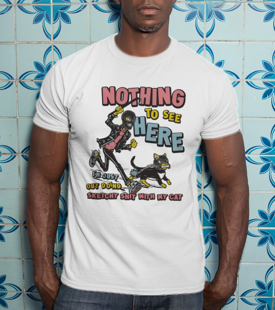 Nothing To See Here Just Out Doing Sketchy Shit With My Cat T-Shirt