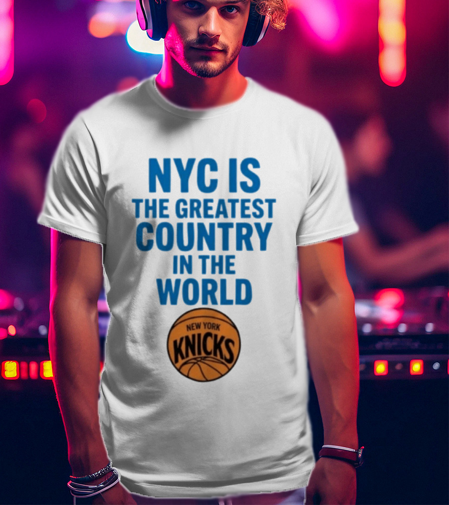 NYC Is The Greatest Country In The World New York Knicks Basketball T-Shirt