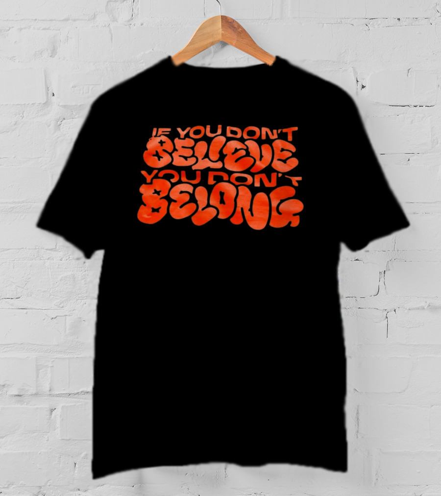 If You Don't Believe You Don't Belong Bold Motivational Message T-Shirt