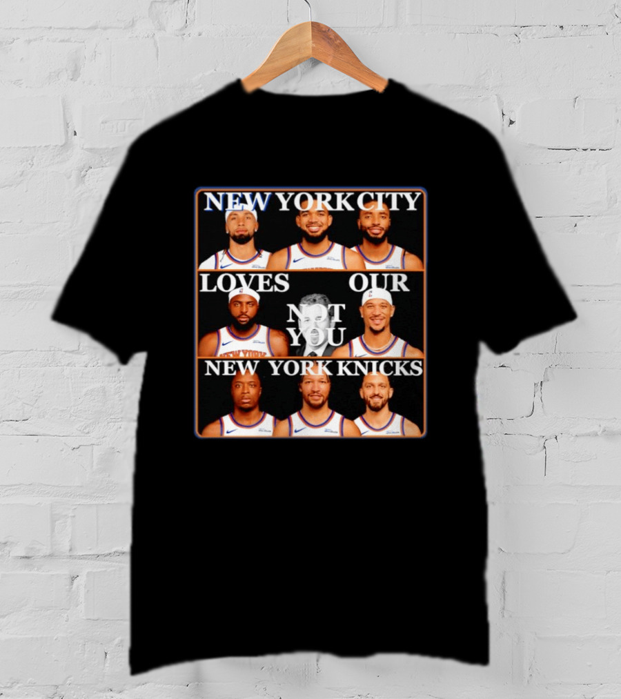 New York City Loves Our Not You New York Knicks NBA Players T-Shirt