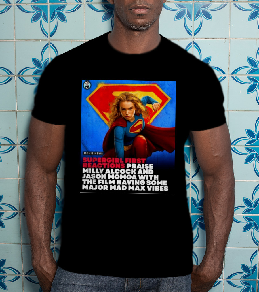 Supergirl First Reactions Milly Alcock Jason Momoa Mad Max Vibes T-Shirt