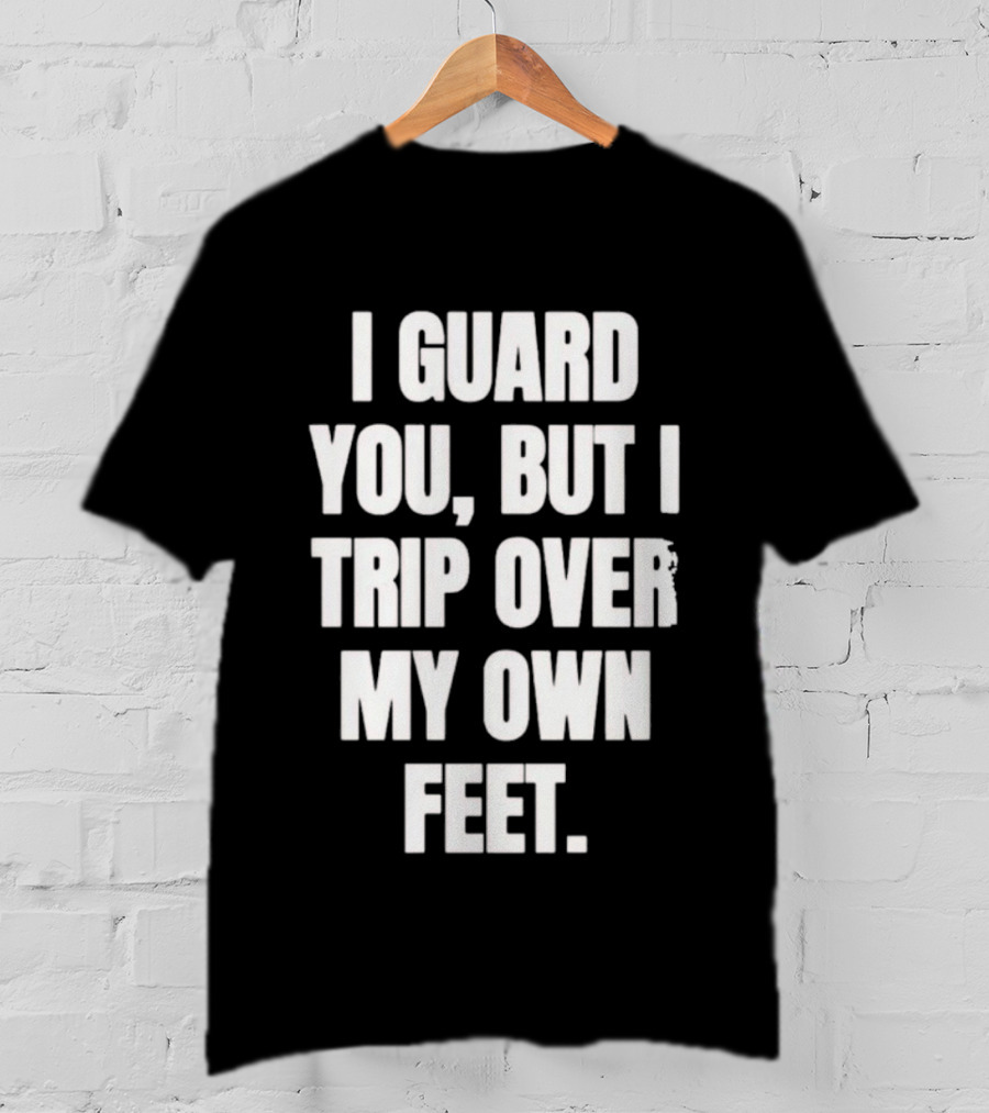 I Guard You But I Trip Over My Own Feet Humor Joke T-Shirt