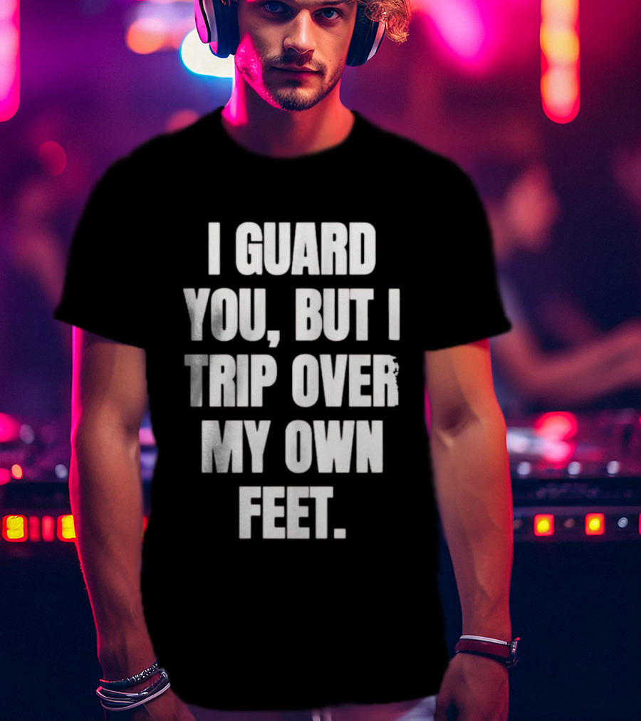 I Guard You But I Trip Over My Own Feet Humor Joke T-Shirt