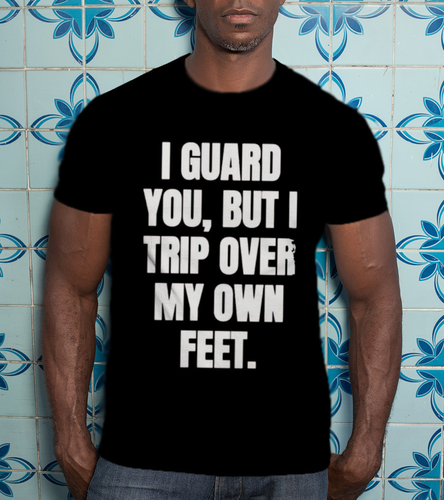 I Guard You But I Trip Over My Own Feet Humor Joke T-Shirt