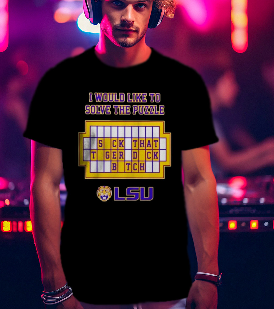 I Would Like To Solve The Puzzle Suck That Tiger Duck Bitch LSU T-Shirt