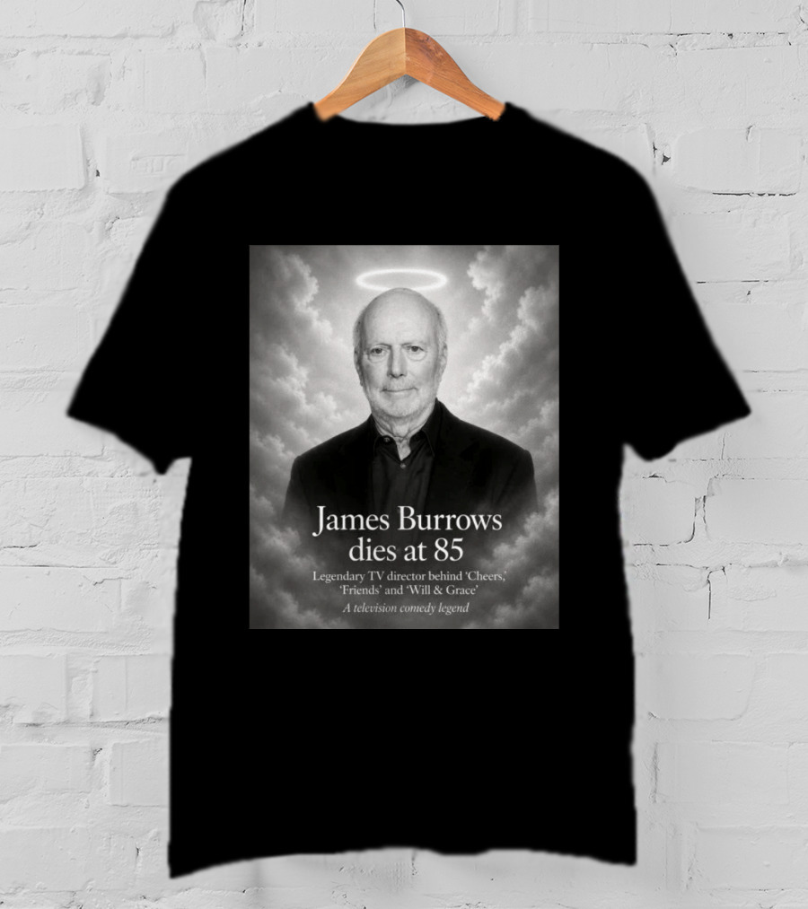 James Burrows Dies At 85 Legendary TV Director Behind Cheers Friends Will & Grace A Television Comedy Legend T-Shirt