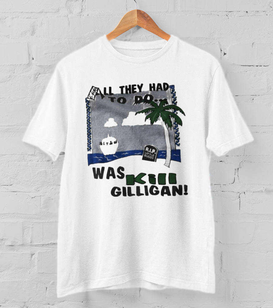 All They Had To Do Was Kill Gilligan RIP Little Buddy Island Scene T-Shirt