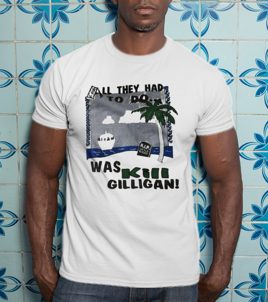All They Had To Do Was Kill Gilligan RIP Little Buddy Island Scene T-Shirt