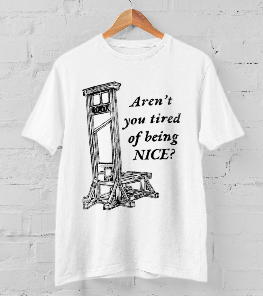 Aren't You Tired Of Being Nice Guillotine T-Shirt