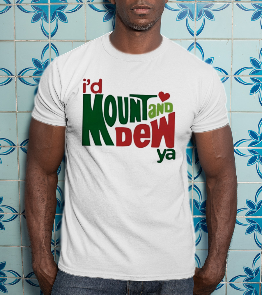 I'd Mount And Dew Ya Heart T-Shirt