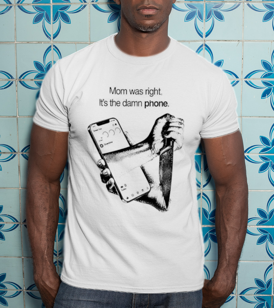Mom Was Right It Is The Damn Phone Self Harm Awareness Mental Health Awareness T-Shirt