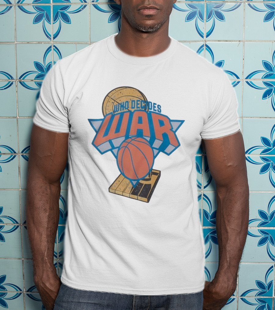 New York Knicks Who Decides War Basketball T-Shirt