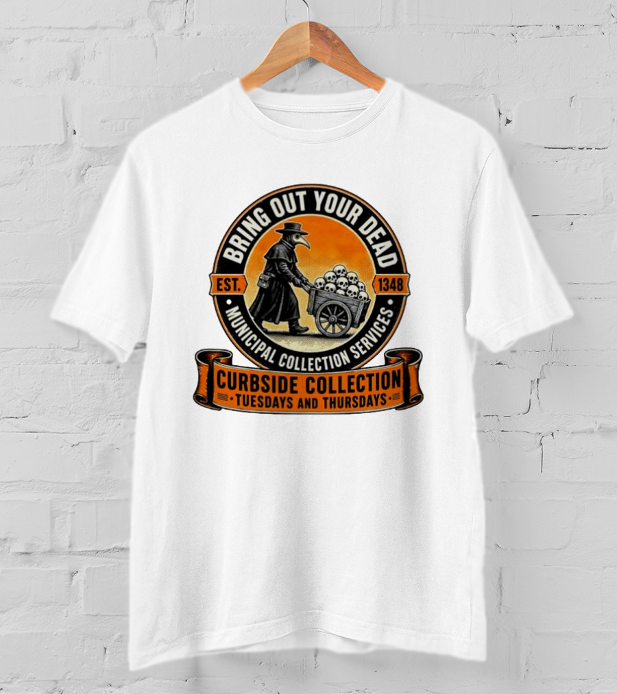 Bring Out Your Dead Plague Doctor Est 1348 Municipal Collection Curbside Tuesdays Thursdays T-Shirt