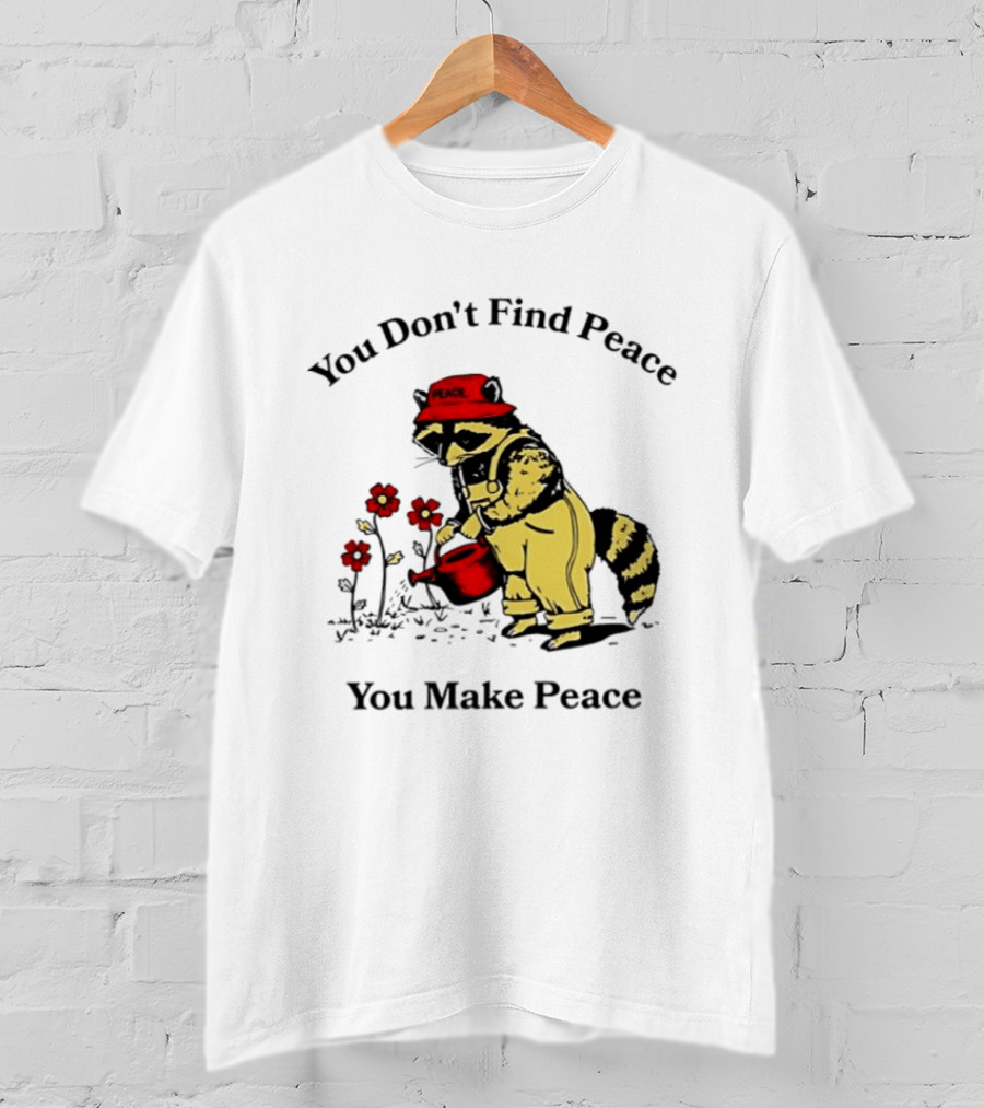 You Don't Find Peace You Make Peace Raccoon Gardener Gardening Lover T-Shirt