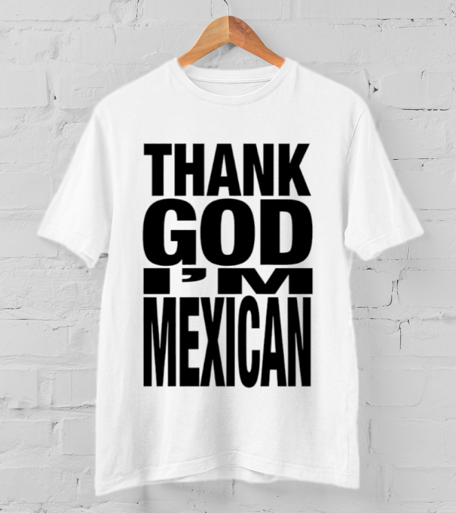 Thank God I'm Mexican T-Shirt
