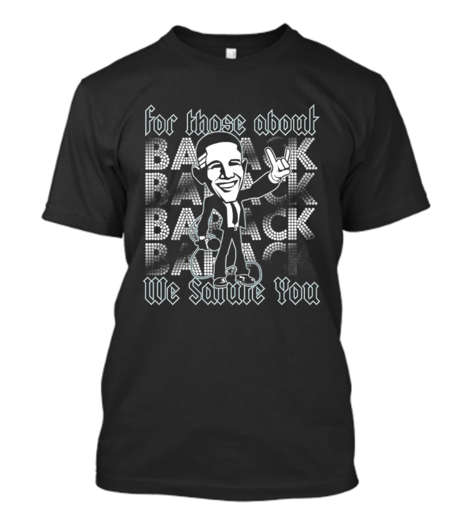 Barack Obama For Those About Back We Salute You Rock T-Shirt