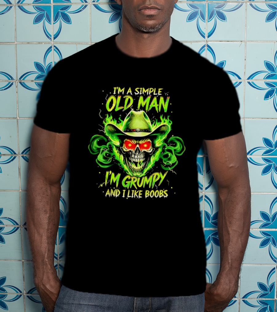 I'm A Simple Old Man Grumpy Skull Flaming Cowboy Hat I Like Boobs T-Shirt