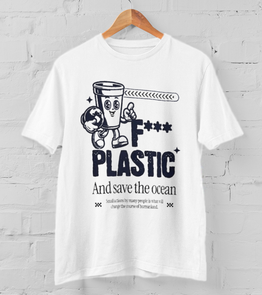 F*** Plastic And Save The Ocean Small Actions By Many People T-Shirt