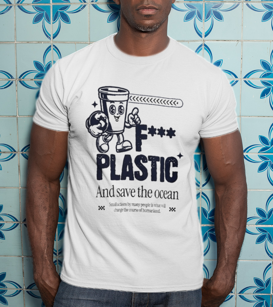F*** Plastic And Save The Ocean Small Actions By Many People T-Shirt