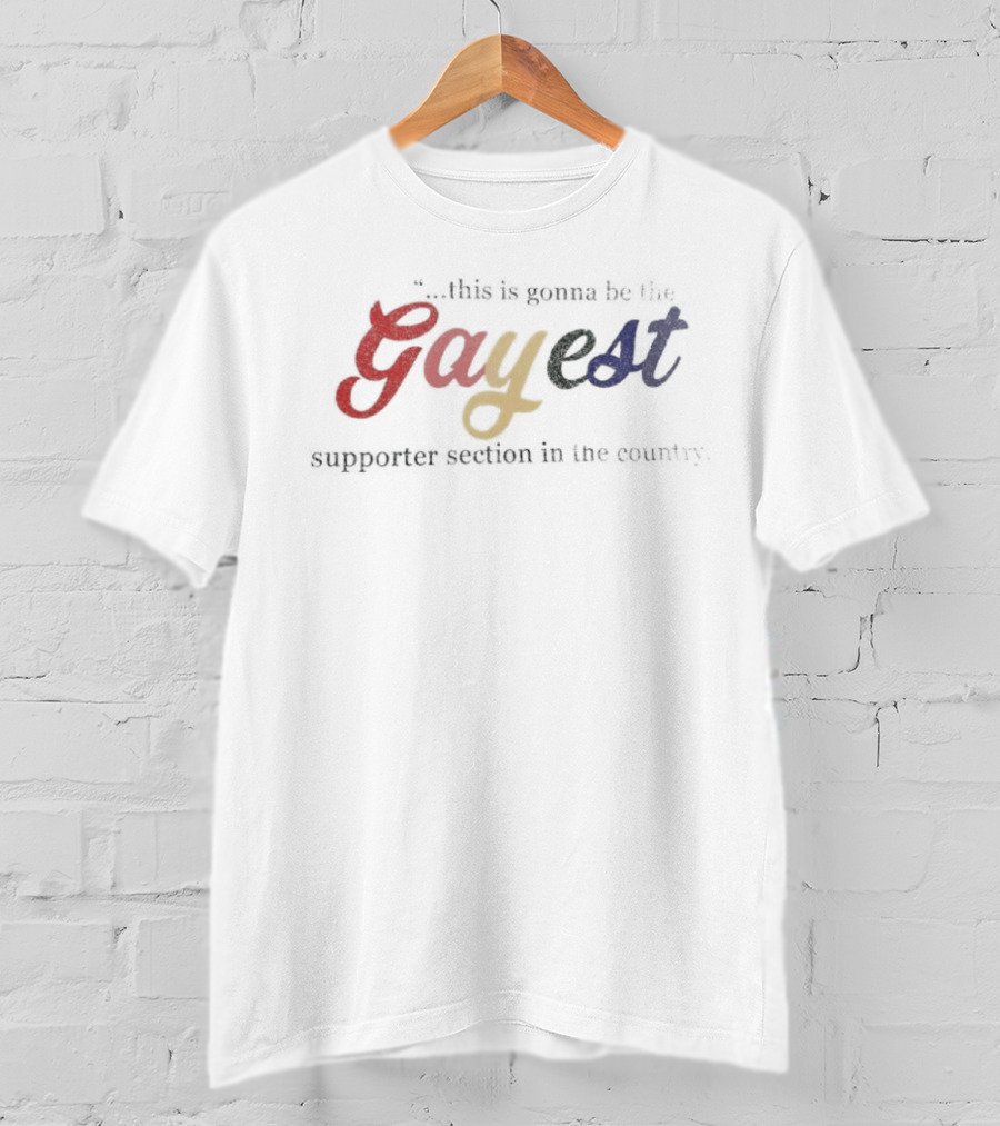 This Is Gonna Be The Gayest Supporter Section In The Country T-Shirt
