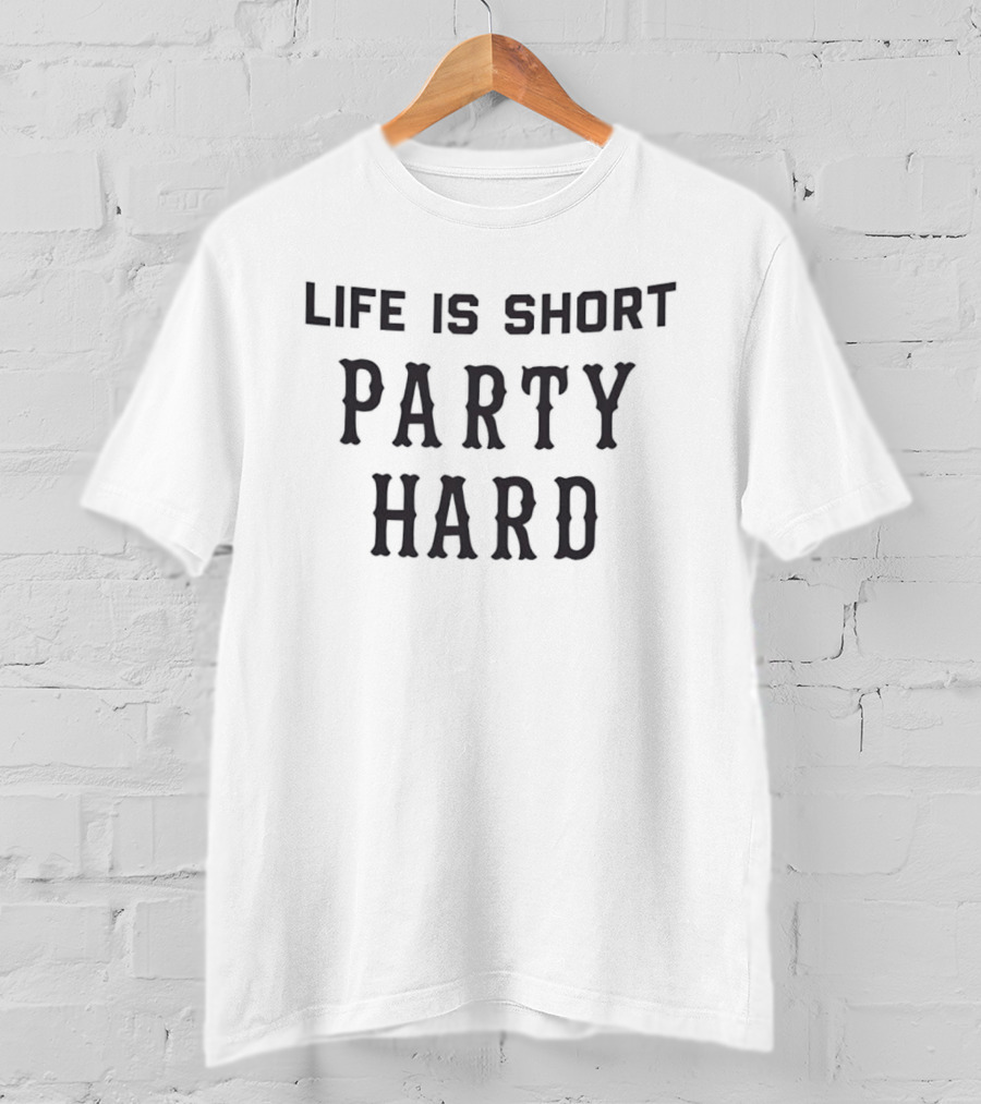 Life Is Short Party Hard Motto For Celebrations T-Shirt