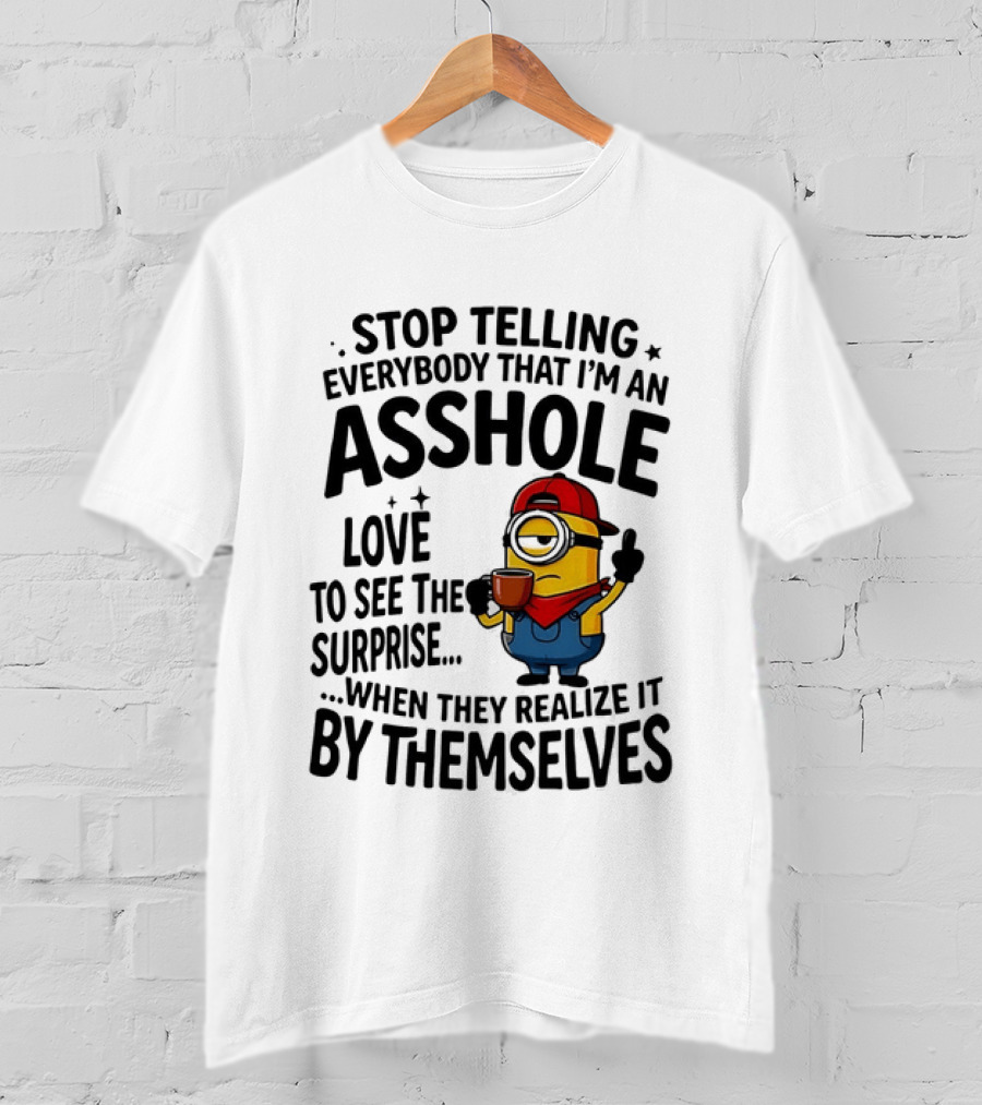 Minion Despicable Me Stop Telling Everybody That I'm An Asshole Love To See The Surprise When They Realize It By Themselves T-Shirt