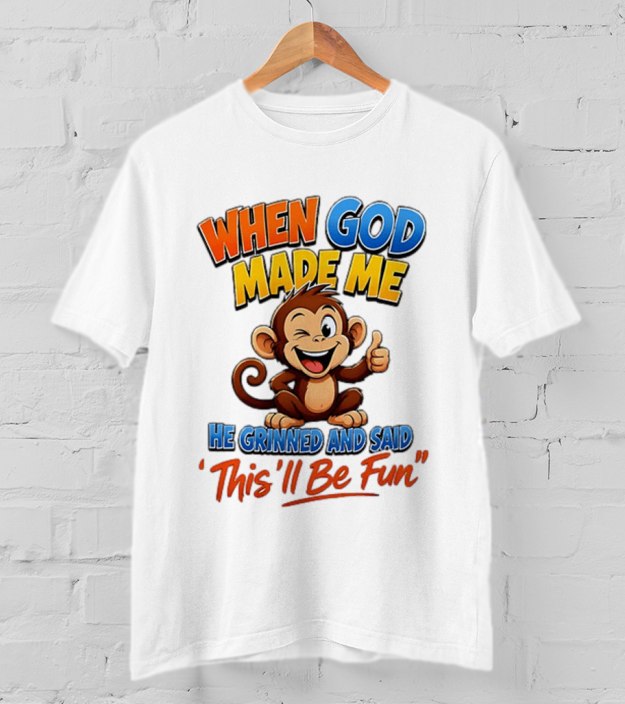 When God Made Me He Grinned And Said This'll Be Fun Monkey T-Shirt