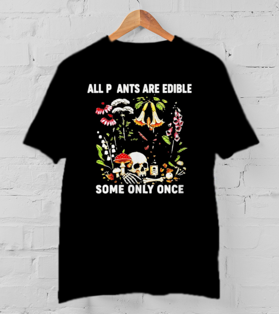 All Plants Are Edible Some Only Once Skull And Mushroom Botanic Humor T-Shirt