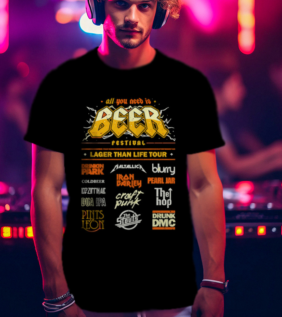All You Need Is Beer Festival Lager Than Life Tour Punk Metallica Blur Coldbeer Ozzy Ale Daft Punk Keggy DMC T-Shirt