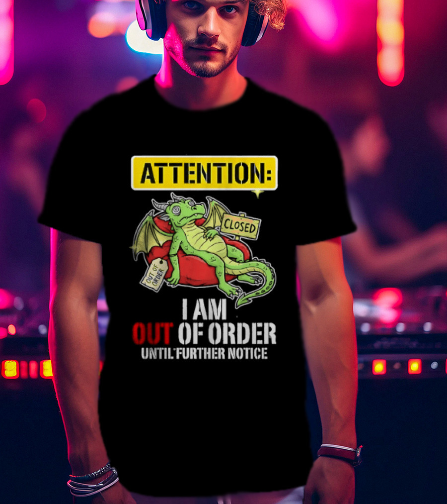 Attention I Am Out Of Order Until Further Notice Relaxing Dragon T-Shirt